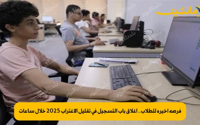 فرصة أخيرة للطلاب.. إغلاق باب التسجيل في تقليل الاغتراب 2025 خلال ساعات